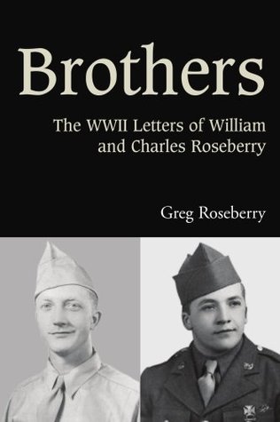 Read online Brothers: The WWII Letters of William and Charles Roseberry - Greg Roseberry | PDF