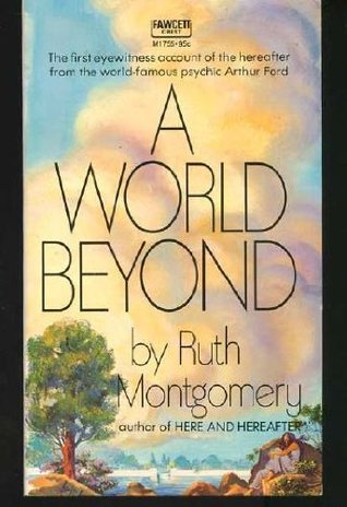 Read A world beyond;: A startling message from the eminent psychic Arthur Ford from beyond the grave - Ruth (Shick) Montgomery | PDF