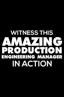 Read Witness This Amazing Production Engineering Manager in Action: Funny Writing Notebook, Journal for Work, Daily Diary, Planner, Organizer for Production Engineering Managers -  file in PDF