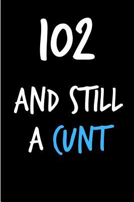Read online 102 and Still a Cunt: Funny Gag Birthday Notebook - Cheeky Naughty Gag Joke Journal for Him/Friend/Dad/Husband/Brother/Son - Sarcastic Dirty Banter Occasion Blank Book (Unique Gift Alternative to Greeting Card) -  | PDF