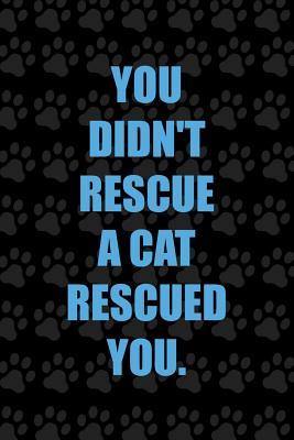 Read online You Didn't Rescue a Cat Rescued You: Blank Lined Notebook Journal Diary Composition Notepad 120 Pages 6x9 Paperback ( Cats ) Black - Leila Cleiton file in ePub