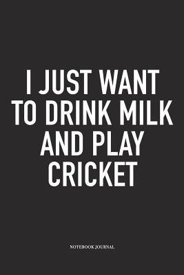 Download I Just Want to Drink Milk and Play Cricket: A 6x9 Inch Matte Softcover Notebook Diary with 120 Blank Lined Pages and a Funny Sports Fanatic Cover Slogan - Enrobed Cricket Journals | ePub