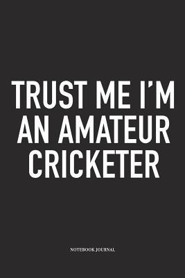 Download Trust Me I'm an Amateur Cricketer: A 6x9 Inch Matte Softcover Notebook Diary with 120 Blank Lined Pages and a Funny Sports Fanatic Cover Slogan - Enrobed Cricket Journals file in PDF