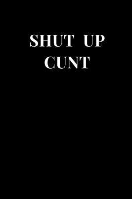 Read online Shut Up Cunt: Funny Cunt Lined Notebook Journal -  | ePub