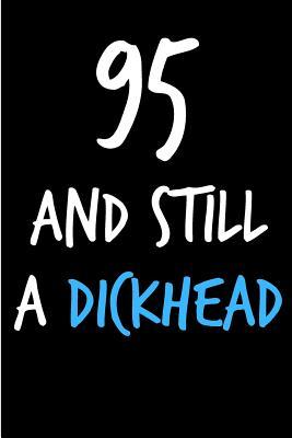 Read online 95 and Still a Dickhead: Funny Gag Birthday Notebook - Cheeky Naughty Gag Joke Journal for Him/Friend/Dad/Husband/Brother/Son - Sarcastic Dirty Banter Occasion Blank Book (Unique Gift Alternative to Greeting Card) -  | PDF