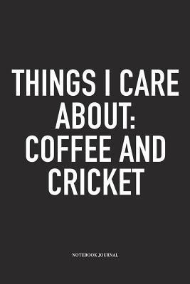 Download Things I Care about: Coffee and Cricket: A 6x9 Inch Matte Softcover Notebook Diary with 120 Blank Lined Pages and a Funny Sports Fanatic Cover Slogan - Enrobed Cricket Journals | PDF