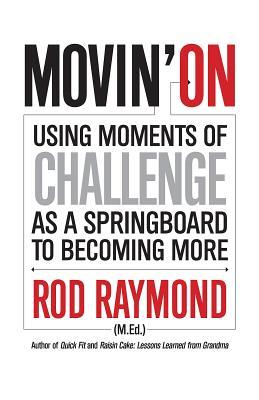 Download Movin' on: Using Moments of Challenge as a Springboard to Becoming More - Rod M Raymond | ePub