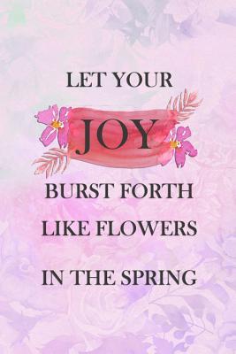 Read online Let Your Joy Burst Forth Like Flowers in the Spring: Blank Lined Notebook Journal Diary Composition Notepad 120 Pages 6x9 Paperback ( Flowers ) Pink - Carolina Vanjie P | PDF