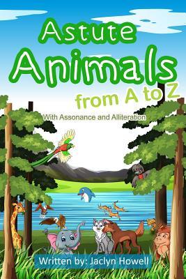 Read online Astute Animals from A to Z with Assonance and Alliteration - Jaclyn Howell file in PDF