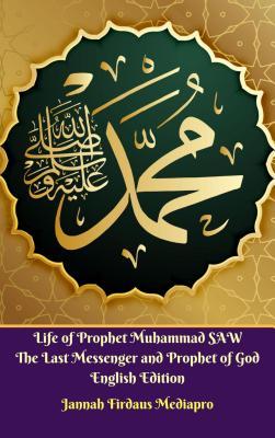 Download Life of Prophet Muhammad Saw the Last Messenger and Prophet of God English Edition - Jannah Firdaus Mediapro file in PDF