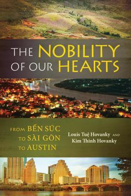 Download The Nobility of Our Hearts: From Ben Suc to Sai Gon to Austin - Louis Tuệ Hovanky file in ePub