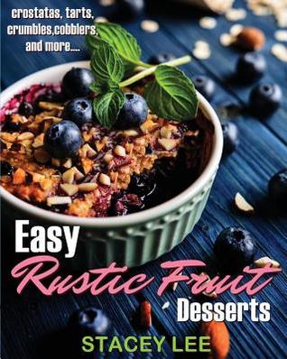 Read online Easy Rustic Fruit Desserts: Crostatas, Tarts, Crumbles, Cobblers, and More - Stacey Lee Blake file in ePub