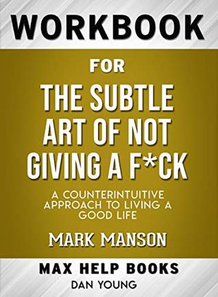Read Workbook for The Subtle Art of Not Giving a F*ck: A Counterintuitive Approach to Living a Good Life (Max-Help Books) - Dan Young file in PDF