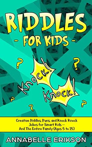 Download Riddles for Kids: Creative Riddles, Puns, and Knock Knock Jokes for Smart Kids – And The Entire Family (Ages 5 to 15) - Annabelle Erikson file in PDF