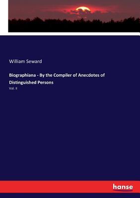 Read online Biographiana - By the Compiler of Anecdotes of Distinguished Persons - William Seward file in PDF