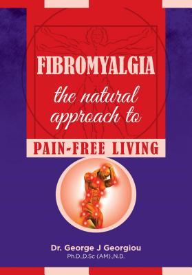 Download Fibromyalgia: The Natural Approach to Pain-Free Living - George John Georgiou | PDF