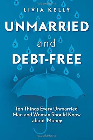 Read Unmarried and Debt-Free: Ten Things Every Unmarried Man and Woman Should Know about Money - Livia Kelly file in ePub