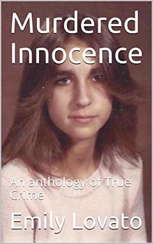 Read online Murdered Innocence: An anthology of True Crime - Emily Lovato | PDF