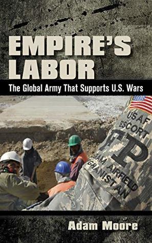 Download Empire’s Labor: The Global Army That Supports U.S. Wars - Adam Moore | PDF