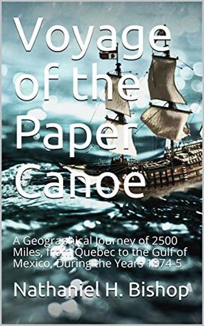 Download Voyage of the Paper Canoe / A Geographical Journey of 2500 Miles, from Quebec to the Gulf of Mexico, During the Years 1874-5 - Nathaniel H. Bishop | PDF