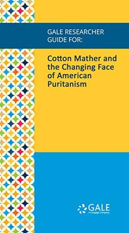 Read Gale Researcher Guide for: Cotton Mather and the Changing Face of American Puritanism - Rick Kennedy file in PDF
