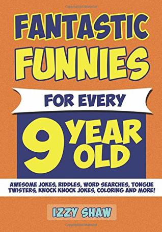 Download Fantastic Funnies for Every 9 Year Old: Awesome JOKES, Riddles, WORD SEARCHES, Tongue Twisters, Knock Knock Jokes, COLORING and more! - Izzy Shaw file in ePub