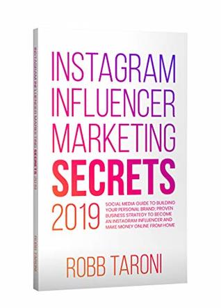 Download Instagram Influencer Marketing Secrets 2019: Social Media Guide to Building Your Personal Brand; Proven Business Strategy to Become an Instagram Influencer and Make Money Online From Home - Robb Taroni | ePub