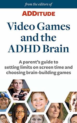 Read Video Games and the ADHD Brain: A parent's guide to setting limits on screen time and choosing brain-building games (ADHD Parenting Book 1) - ADDitude Editors | PDF
