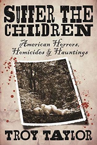 Read Suffer the Children: American Horrors, Homicides and Hauntings - Troy Taylor file in PDF