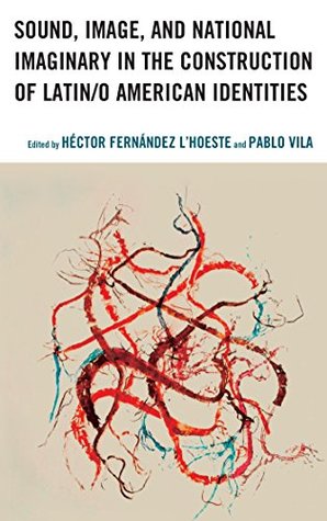 Read Sound, Image, and National Imaginary in the Construction of Latin/o American Identities (Music, Culture, and Identity in Latin America) - Héctor Fernández L'Hoeste | ePub