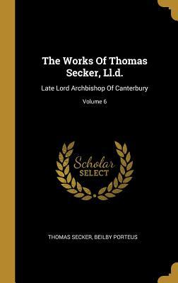 Read online The Works Of Thomas Secker, Ll.d.: Late Lord Archbishop Of Canterbury; Volume 6 - Thomas Secker | ePub
