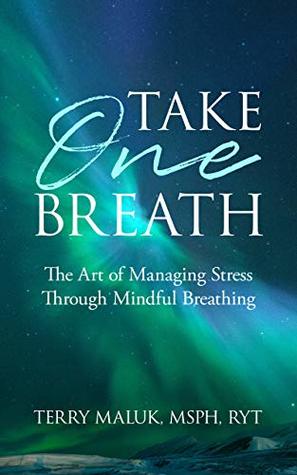 Read Take One Breath: The Art of Managing Stress Through Mindful Breathing - Terry Maluk | ePub