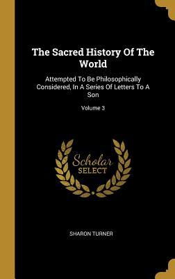 Read The Sacred History of the World: Attempted to Be Philosophically Considered, in a Series of Letters to a Son; Volume 3 - Sharon Turner file in PDF