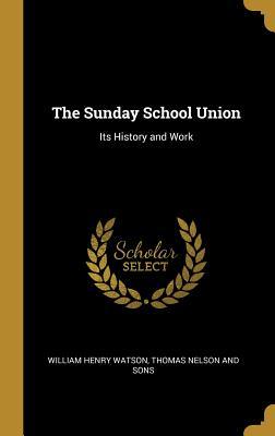 Read The Sunday School Union: Its History and Work - William Henry Watson | PDF