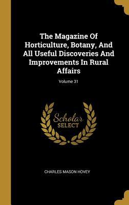 Read online The Magazine of Horticulture, Botany, and All Useful Discoveries and Improvements in Rural Affairs; Volume 31 - Charles Mason Hovey | ePub