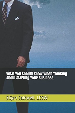 Read online What You Should Know When Thinking About Starting Your Business - Elijah Caldwell | PDF