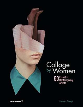 Read online Collage by Women: 50 Essential Contemporary Artists - Rebeka Elizegi file in ePub