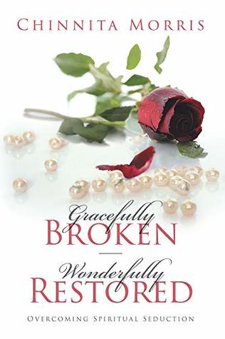 Download Gracefully Broken Wonderfully Restored: Overcoming Spiritual Seduction - Chinnita Morris file in ePub