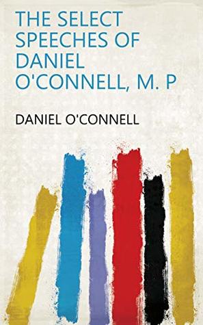 Download The Select Speeches of Daniel O'Connell, M. P - Daniel O'Connell | ePub