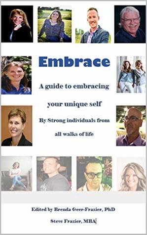 Download Embrace A guide to embracing your unique self.: Written by strong individuals from all walks of life. - Brenda Geer-Frazier file in ePub