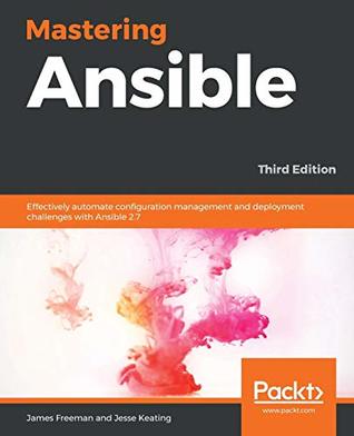 Download Mastering Ansible: Effectively automate configuration management and deployment challenges with Ansible 2.7, 3rd Edition - James Freeman | ePub