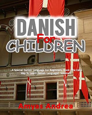 Read online Danish for Children: A Special Danish Language For Beginners Book (The Easy Way To Learn Danish Language) Volume 1! (Danish Language Learning) - Amyas Andrea file in PDF