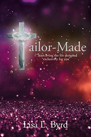 Read online Tailor-Made: start Living the Life Designed Exclusively for You - Lisa L Byrd file in PDF