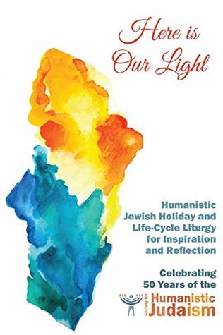 Read online Here Is Our Light: Humanistic Jewish Holiday and Life-Cycle Liturgy for Inspiration and Reflection - Miriam Jerris file in ePub