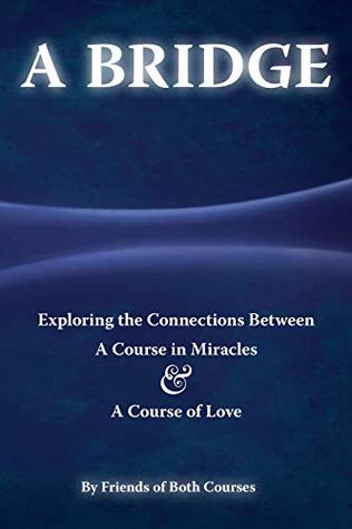 Read A Bridge: Exploring the Connections Between A Course in Miracles & A Course of Love - Friends of Both Courses | ePub