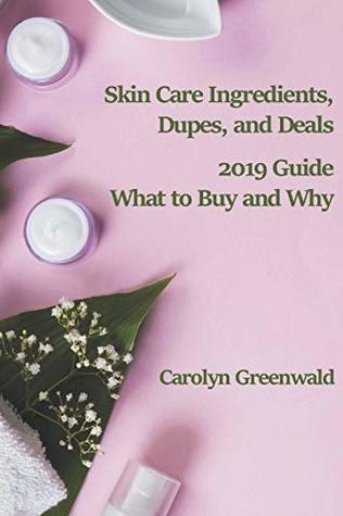 Download Skin Care Ingredients, Dupes, And Deals: 2019 Guide: What To Buy And Why - Carolyn Greenwald file in ePub