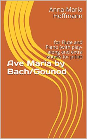 Read Ave Maria by Bach/Gounod: for Flute and Piano (with play-along and extra sheets for print) (Music for flute and piano Book 1) - Anna-Maria Hoffmann | PDF