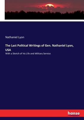 Download The Last Political Writings of Gen. Nathaniel Lyon, USA - Nathaniel Lyon | PDF