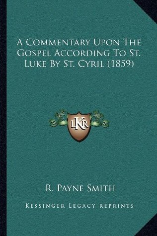 Read A Commentary Upon the Gospel According to St. Luke by St. Cyril (1859) - R Payne Smith | ePub