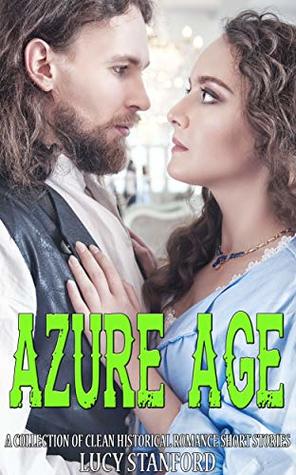 Read Azure Age: A Collection of Clean Historical Romance Short Stories - Lucy Stanford | ePub